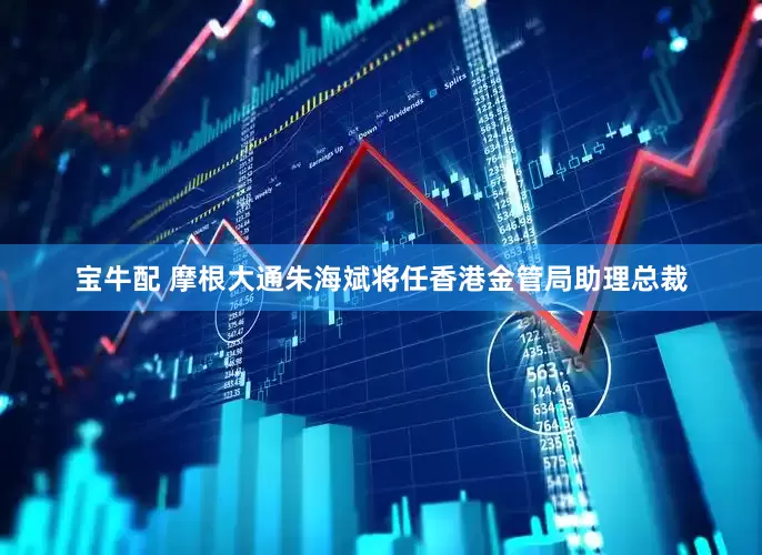 宝牛配 摩根大通朱海斌将任香港金管局助理总裁