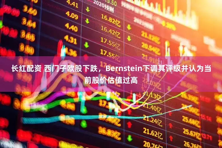 长红配资 西门子欧股下跌，Bernstein下调其评级并认为当前股价估值过高
